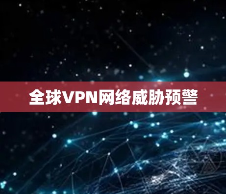 全球VPN网络威胁预警