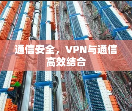 通信安全,VPN与通信高效结合 通信安全,VPN与通信高效结合
