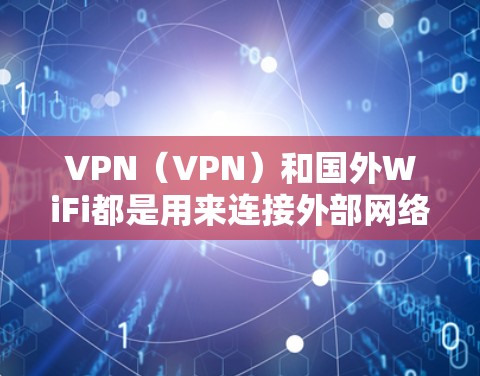 VPN(VPN)和国外WiFi都是用来连接外部网络的工具,尤其是在需要隐私保护或在多个网络之间切换时。以下是一些VPN和国外WiFi优化的常见问题和解决方案 VPN(VPN)和国外WiFi都是用来连接外部网络的工具,尤其是在需要隐私保护或在多个网络之间切换时。以下是一些VPN和国外WiFi优化的常见问题和解决方案