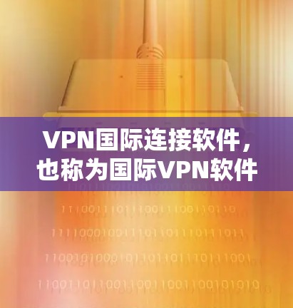 VPN国际连接软件,也称为国际VPN软件,是一项用于提供网络连接的软件应用。这些软件主要支持加密协议,如WEP、WEP-A、WPA、WPA2、WPA3等,旨在为用户提供安全、可靠的网络连接 VPN国际连接软件,也称为国际VPN软件,是一项用于提供网络连接的软件应用。这些软件主要支持加密协议,如WEP、WEP-A、WPA、WPA2、WPA3等,旨在为用户提供安全、可靠的网络连接