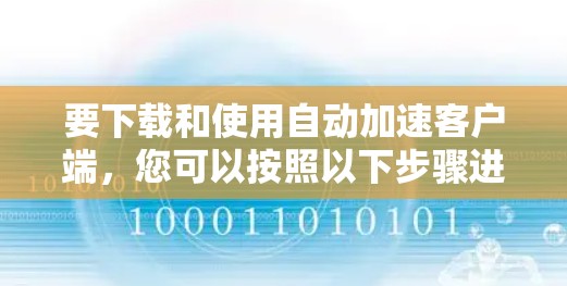 要下载和使用自动加速客户端，您可以按照以下步骤进行