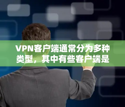 VPN客户端通常分为多种类型，其中有些客户端是稳定连接的，即它们在连接到服务器后不会频繁更新缓存，而是保持在当前的连接状态。以下是几种常见的VPN客户端类型及其特点