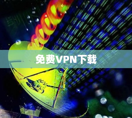免费VPN下载 免费VPN下载