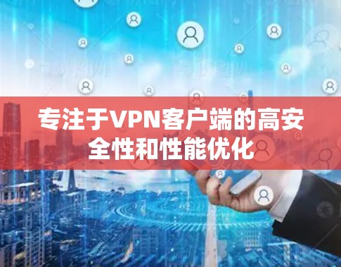 专注于VPN客户端的高安全性和性能优化