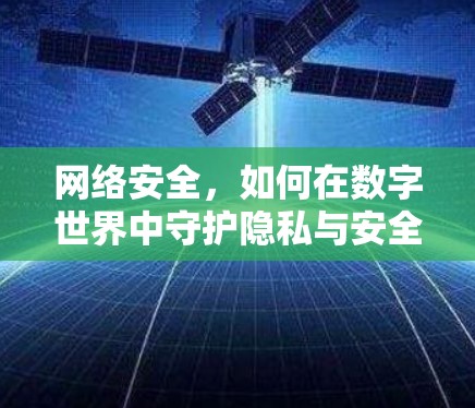 网络安全，如何在数字世界中守护隐私与安全