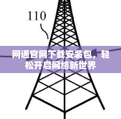 网通官网下载安装包,轻松开启网络新世界 网通官网下载安装包,轻松开启网络新世界