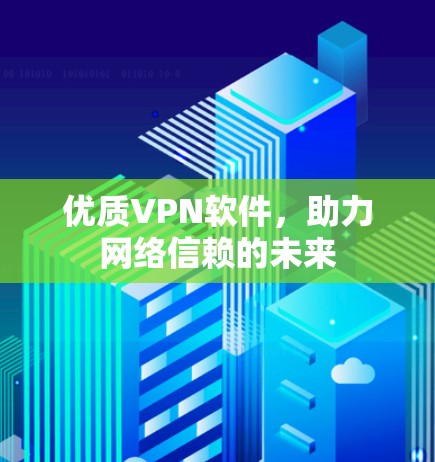 优质VPN软件，助力网络信赖的未来