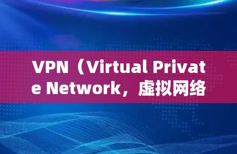 VPN(Virtual Private Network,虚拟网络)是一种通过网络连接多个计算机或终端设备的技术,旨在提供加密、安全的网络访问。以下是关于VPN官方稳定下载的建议 VPN(Virtual Private Network,虚拟网络)是一种通过网络连接多个计算机或终端设备的技术,旨在提供加密、安全的网络访问。以下是关于VPN官方稳定下载的建议