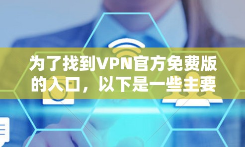 为了找到VPN官方免费版的入口,以下是一些主要的推荐网站及其使用方法 为了找到VPN官方免费版的入口,以下是一些主要的推荐网站及其使用方法
