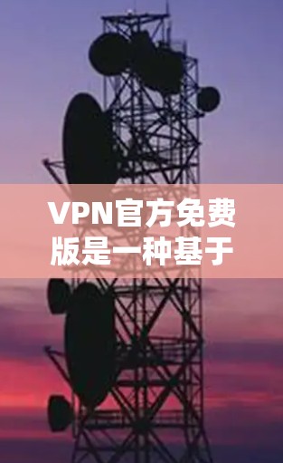 VPN官方免费版是一种基于官方网站提供的VPN服务,通常与付费版本不同,它没有自动续费、自动同步功能以及广告等。以下是关于官方免费版的一些关键信息 VPN官方免费版是一种基于官方网站提供的VPN服务,通常与付费版本不同,它没有自动续费、自动同步功能以及广告等。以下是关于官方免费版的一些关键信息