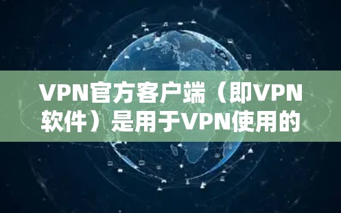 VPN官方客户端(即VPN软件)是用于VPN使用的在线应用程序。如果你正在寻找推荐的VPN客户端,以下是一些常见的选择 VPN官方客户端(即VPN软件)是用于VPN使用的在线应用程序。如果你正在寻找推荐的VPN客户端,以下是一些常见的选择
