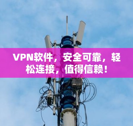 VPN软件,安全可靠,轻松连接,值得信赖! VPN软件,安全可靠,轻松连接,值得信赖!