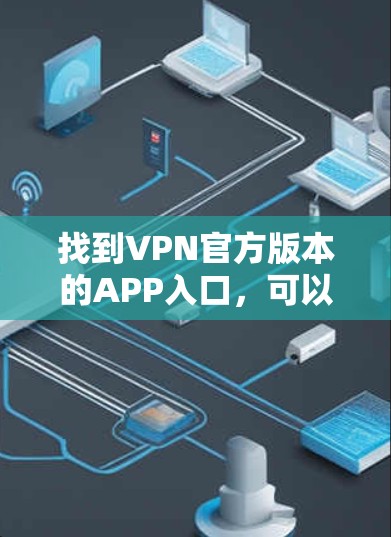 找到VPN官方版本的APP入口，可以通过以下步骤进行