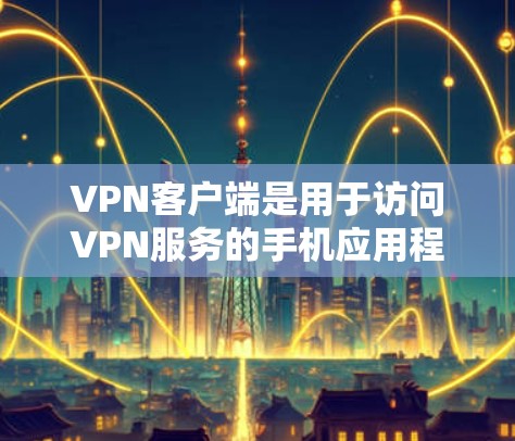 VPN客户端是用于访问VPN服务的手机应用程序,这些客户端通常提供多种VPN服务,如VPN、VPN支付、VPN聊天等。以下是关于VPN官方安卓客户端的详细介绍 VPN客户端是用于访问VPN服务的手机应用程序,这些客户端通常提供多种VPN服务,如VPN、VPN支付、VPN聊天等。以下是关于VPN官方安卓客户端的详细介绍
