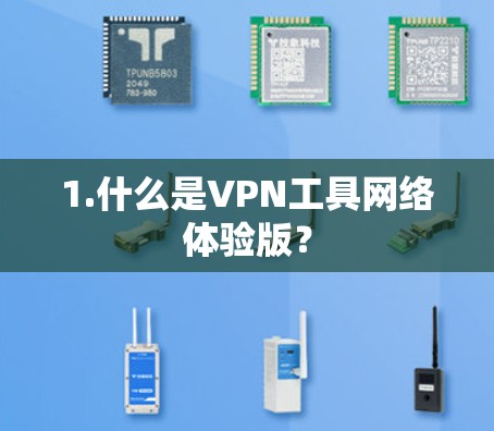1.什么是VPN工具网络体验版？