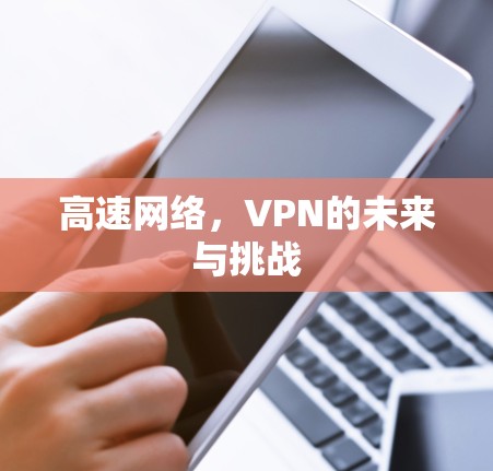 高速网络,VPN的未来与挑战 高速网络,VPN的未来与挑战