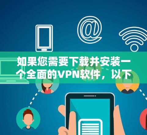 如果您需要下载并安装一个全面的VPN软件,以下是一些推荐