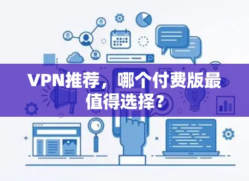 VPN推荐,哪个付费版最值得选择?