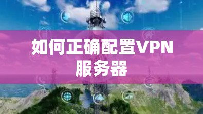 如何正确配置VPN服务器