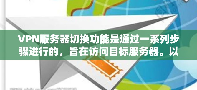 VPN服务器切换功能是通过一系列步骤进行的,旨在访问目标服务器。以下是详细的步骤说明