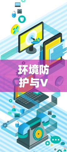 环境防护与VPN服务器客户端官网指南 环境防护与VPN服务器客户端官网指南