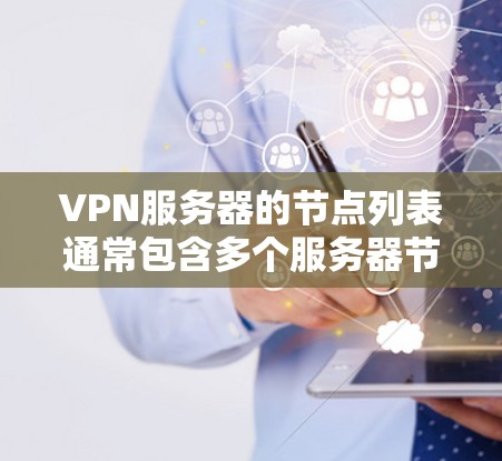 VPN服务器的节点列表通常包含多个服务器节点，这些节点需要按照特定的配置来连接到主服务器或云服务器。以下是一个常见的配置示例，假设您需要了解这些节点的结构和配置