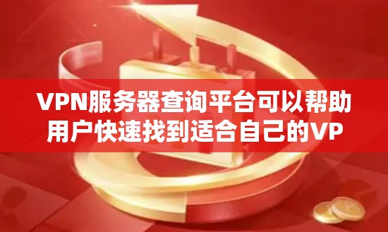 VPN服务器查询平台可以帮助用户快速找到适合自己的VPN服务器。以下是几个常见的VPN服务器查询平台,供您参考 VPN服务器查询平台可以帮助用户快速找到适合自己的VPN服务器。以下是几个常见的VPN服务器查询平台,供您参考