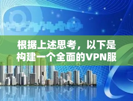 根据上述思考,以下是构建一个全面的VPN服务对比工具的步骤