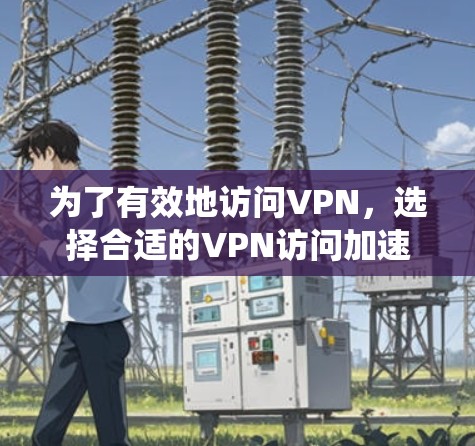 为了有效地访问VPN,选择合适的VPN访问加速工具是关键。以下是对各种VPN访问加速工具的系统整理和分析