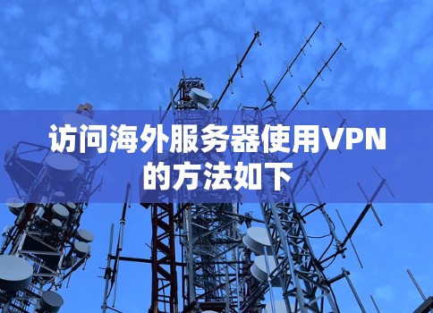 访问海外服务器使用VPN的方法如下