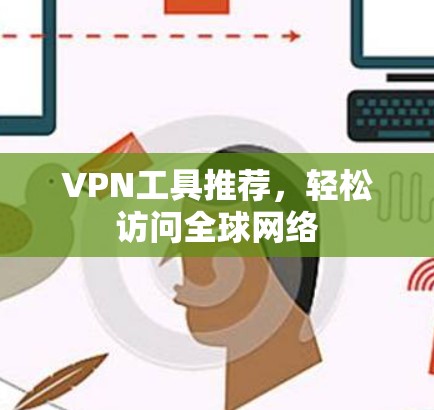 VPN工具推荐,轻松访问全球网络