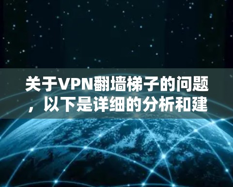 关于VPN翻墙梯子的问题，以下是详细的分析和建议