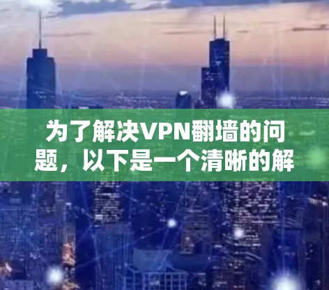 为了解决VPN翻墙的问题,以下是一个清晰的解决方案