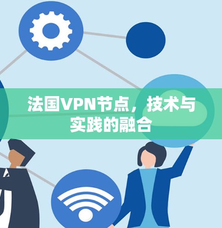 法国VPN节点，技术与实践的融合