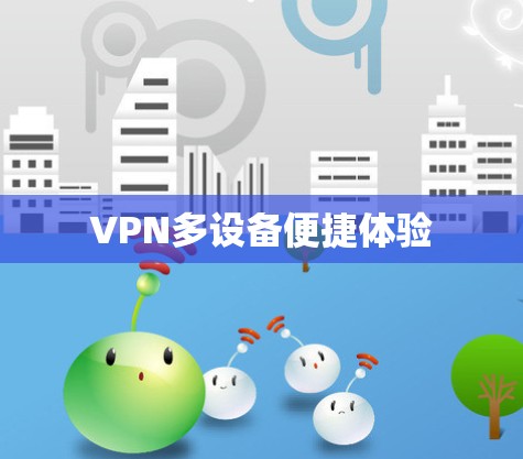 VPN多设备便捷体验 VPN多设备便捷体验